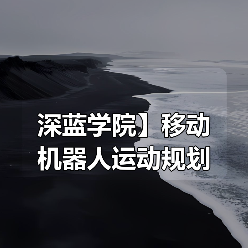 【深蓝学院】移动机器人运动规划|shaocun资源站 - 你的知识成长补给站
