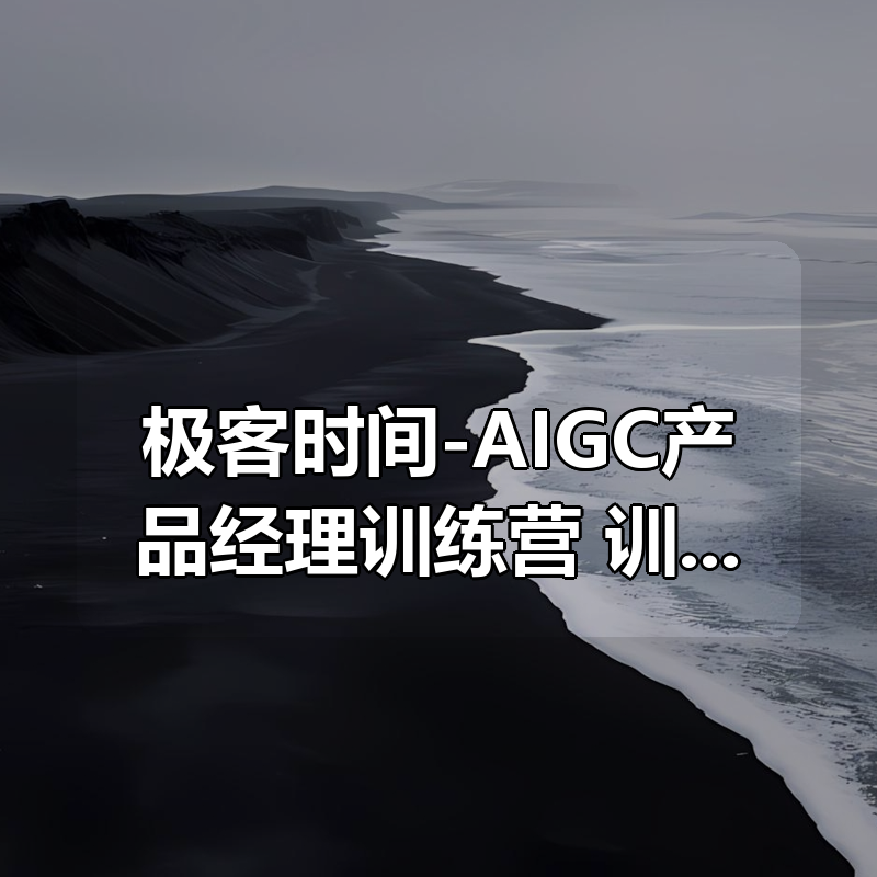 极客时间-AIGC产品经理训练营