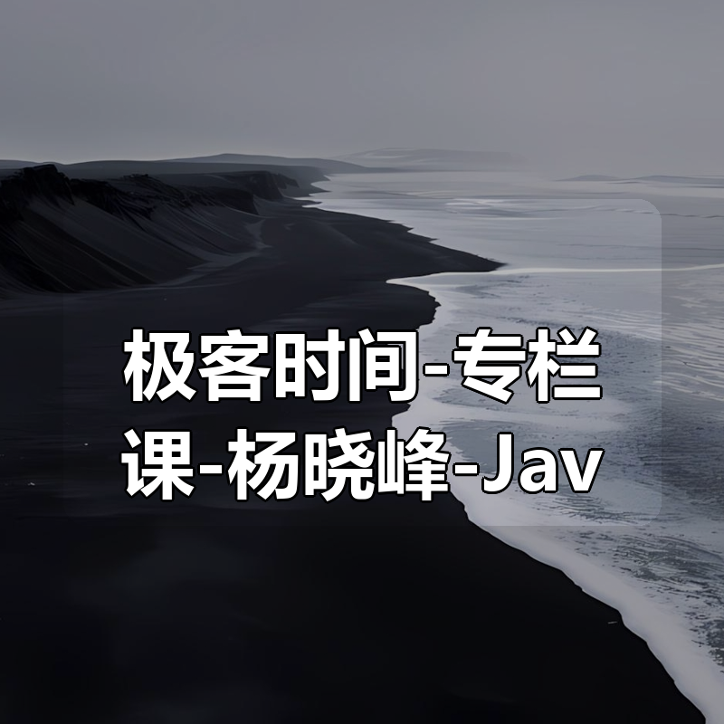 极客时间-专栏课-杨晓峰-Java 核心技术面试精讲（完结）|shaocun资源站 - 你的知识成长补给站