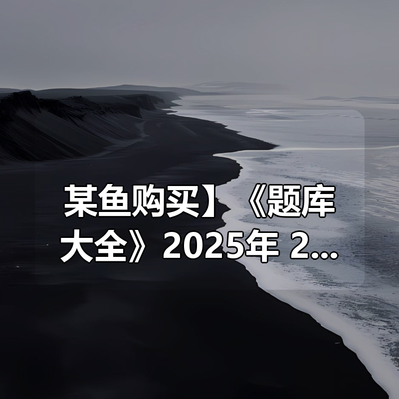 【某鱼购买】《题库大全》2025年/2024年秋招测评题库——智鼎、赛码、牛客校招|shaocun资源站 - 你的知识成长补给站