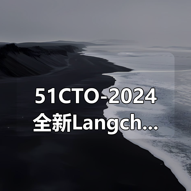 51CTO-2024全新Langchain大模型AI应用与多智能体实战开发|shaocun资源站 - 你的知识成长补给站