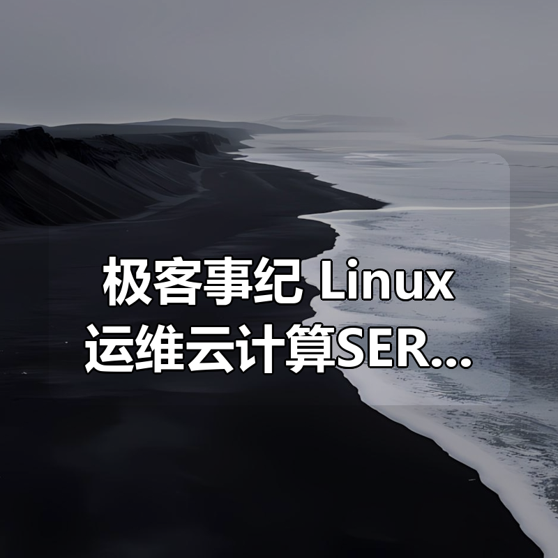极客事纪： Linux运维云计算SER架构师视频课程|shaocun资源站 - 你的知识成长补给站