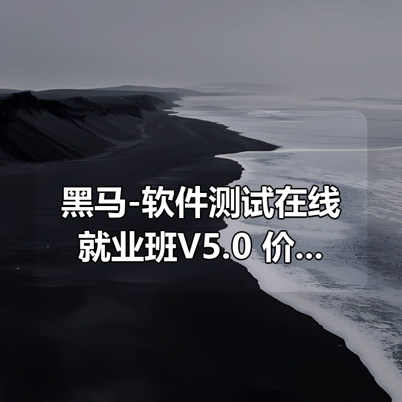 🔥 黑马-软件测试在线就业班V5.0|价值12480元|完结无秘|shaocun资源站 - 你的知识成长补给站