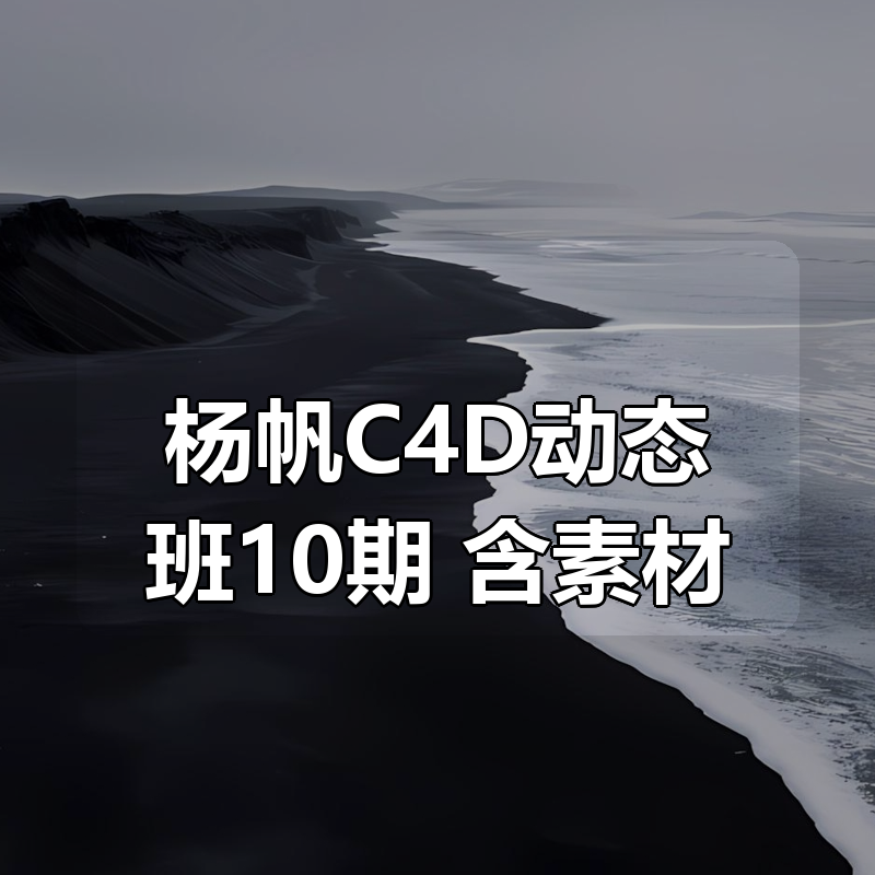 🔥 杨帆C4D动态班10期 | 含素材合集