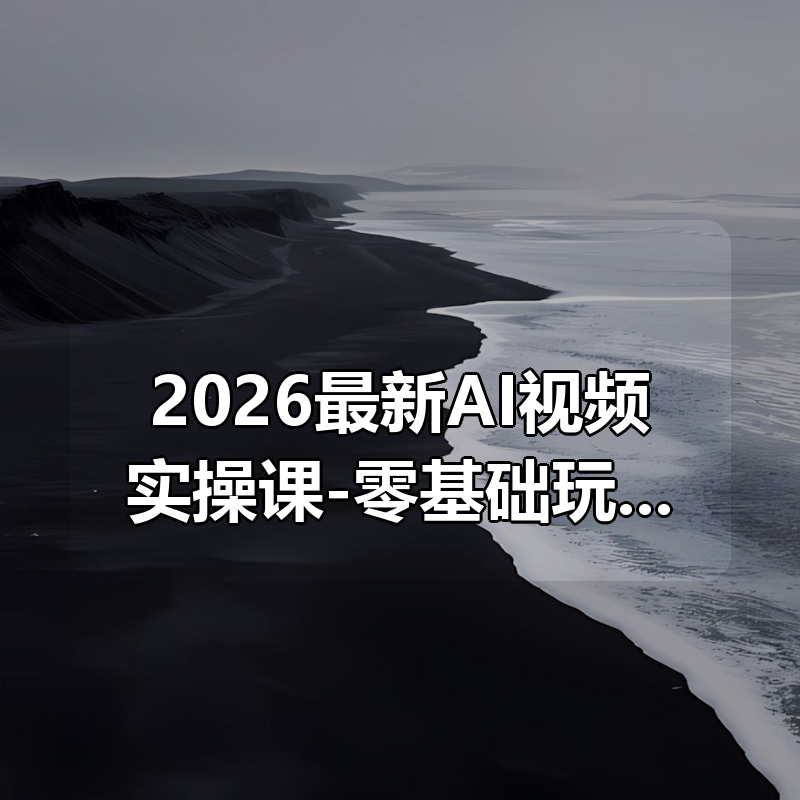 2026最新AI视频实操课-零基础玩转爆款短视频|shaocun资源站 - 你的知识成长补给站