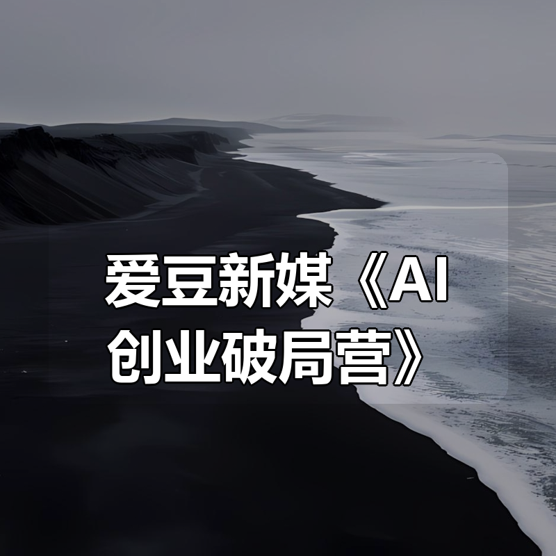 爱豆新媒《AI创业破局营》