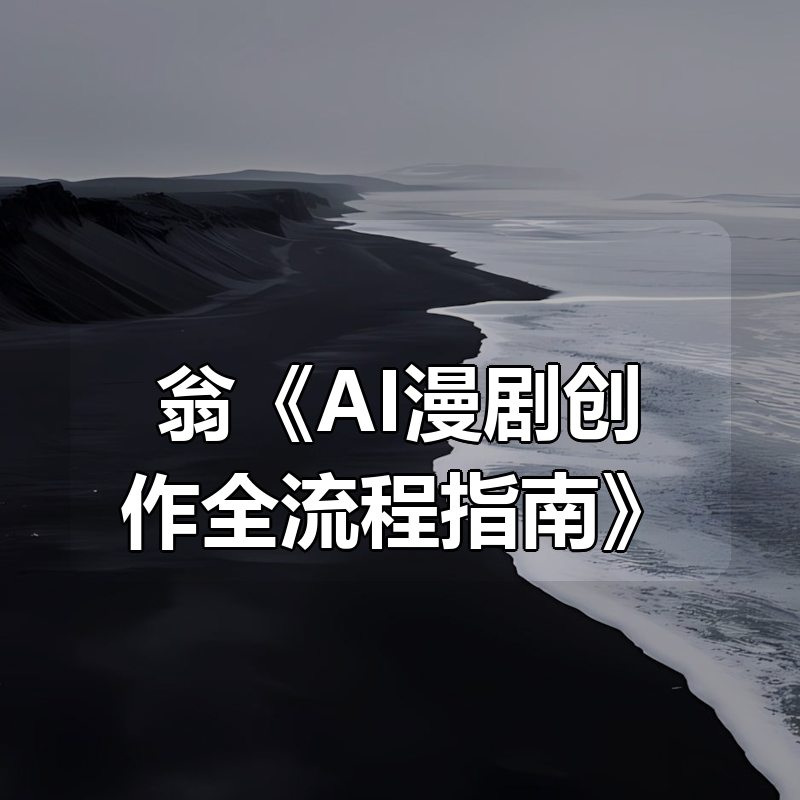 翁《AI漫剧创作全流程指南》|shaocun资源站 - 你的知识成长补给站