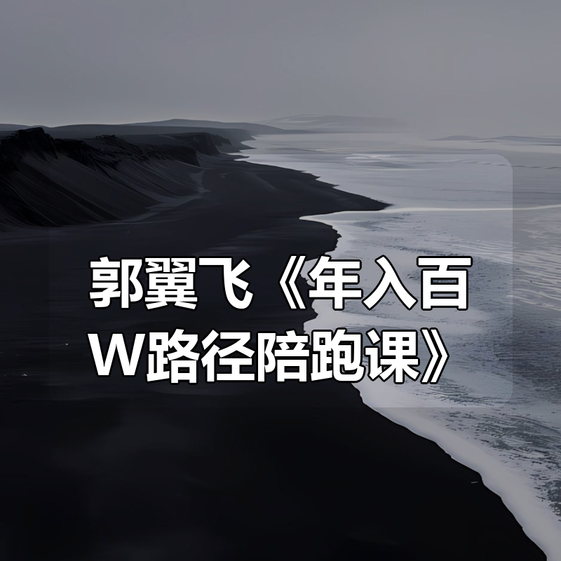 郭翼飞《年入百W路径陪跑课》|shaocun资源站 - 你的知识成长补给站