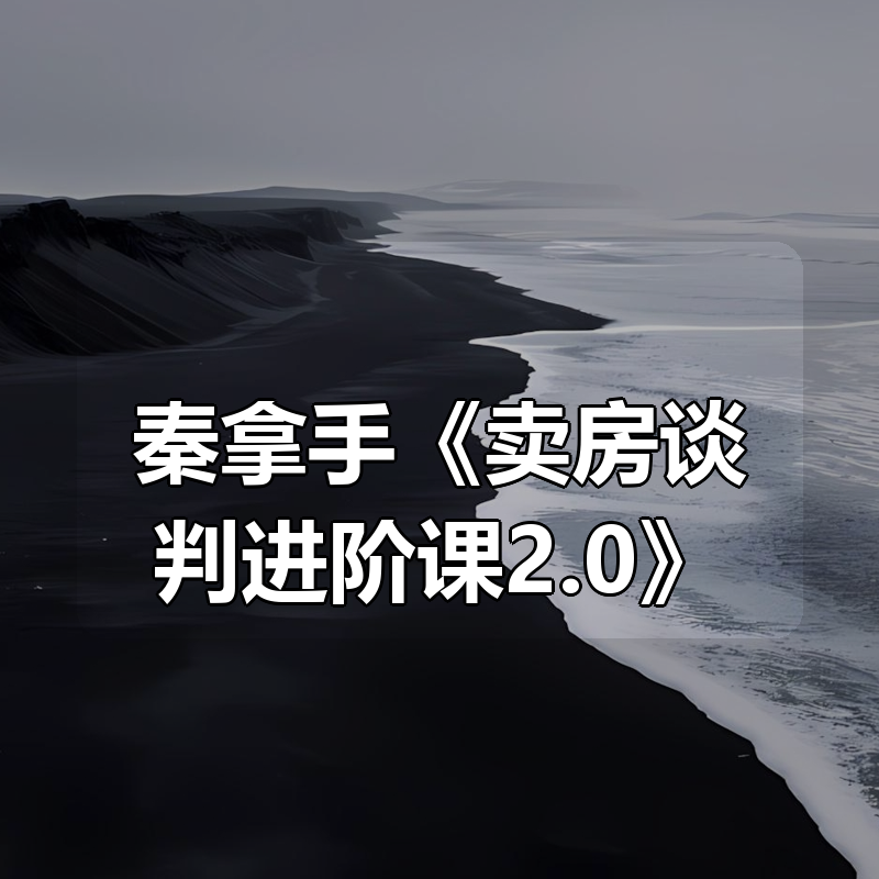 秦拿手《卖房谈判进阶课2.0》|shaocun资源站 - 你的知识成长补给站