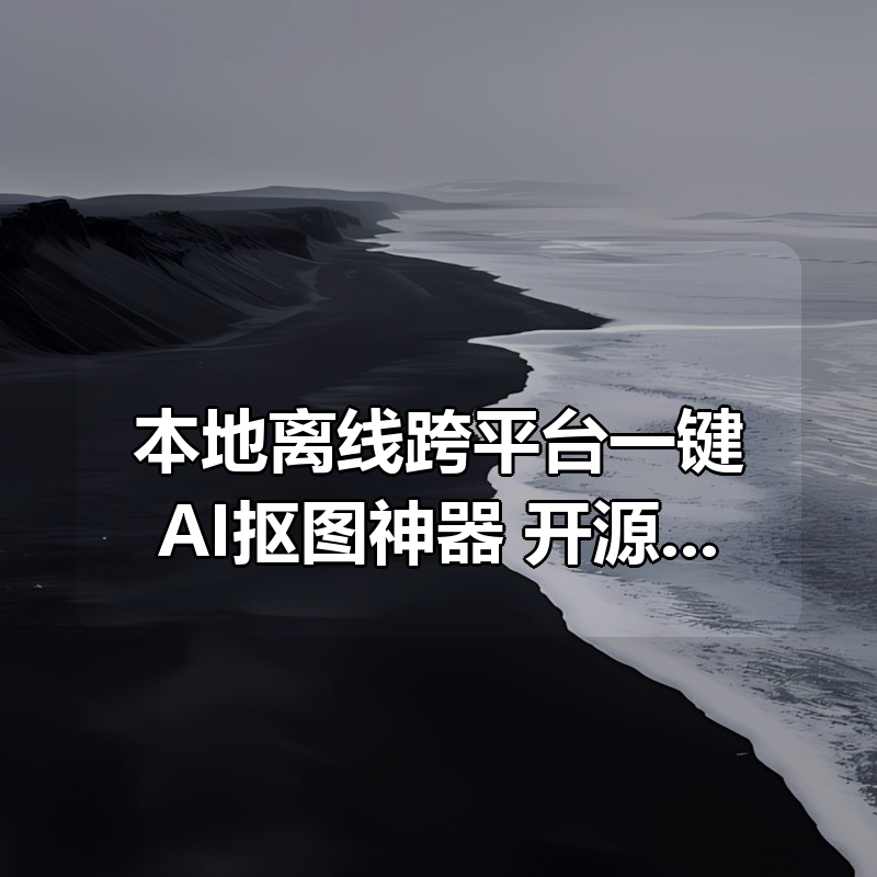 本地离线跨平台一键AI抠图神器，开源免费使用，实用值得收藏|shaocun资源站 - 你的知识成长补给站