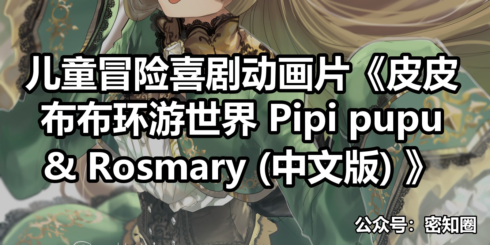 儿童冒险喜剧动画片《皮皮布布环游世界 Pipi pupu & Rosmary (中文版) 》|shaocun资源站 - 你的知识成长补给站