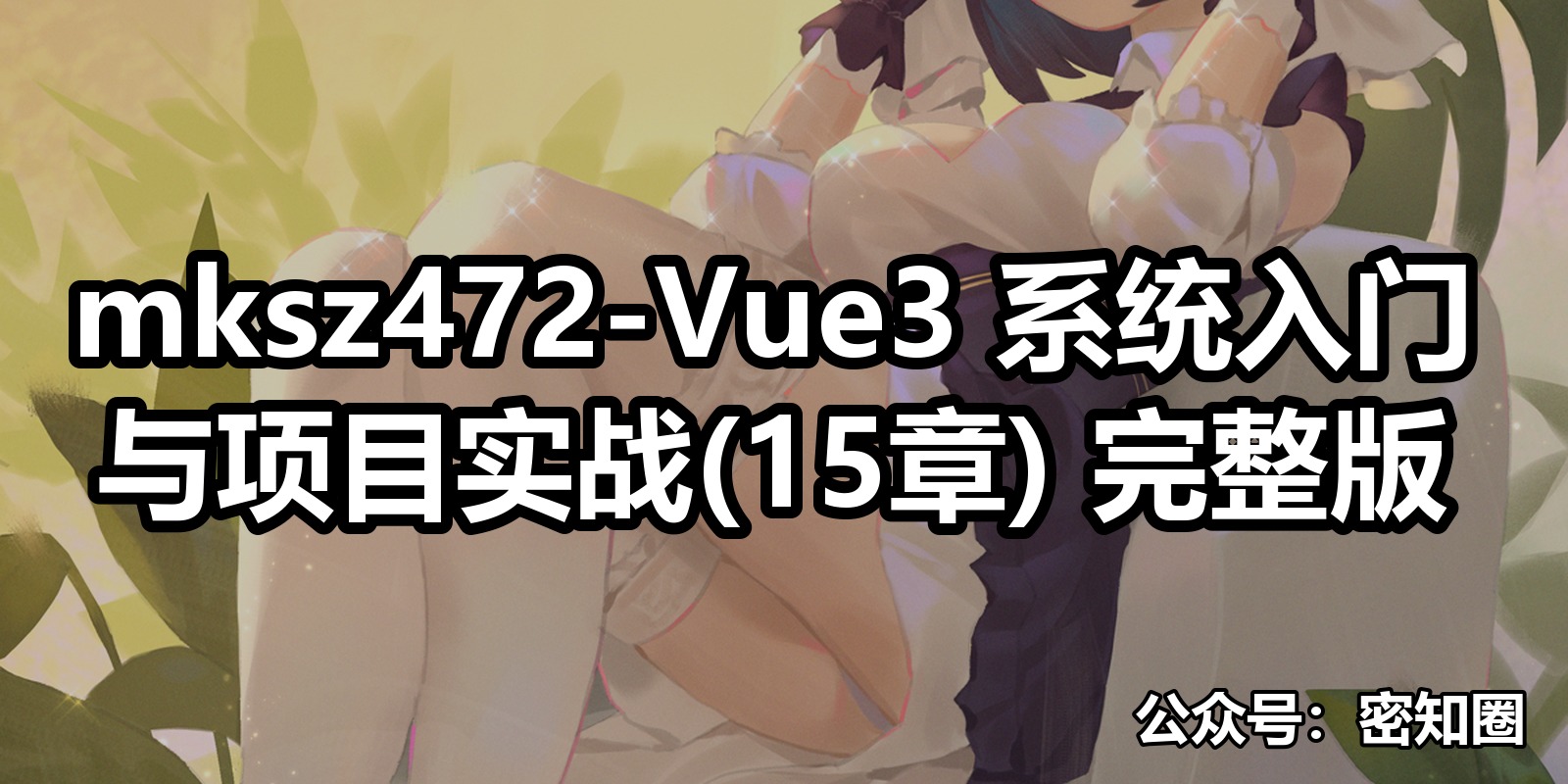 mksz472-Vue3 系统入门与项目实战(15章) 完整版|shaocun资源站 - 你的知识成长补给站