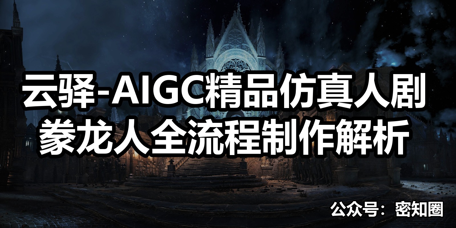云驿-AIGC精品仿真人剧豢龙人全流程制作解析|shaocun资源站 - 你的知识成长补给站