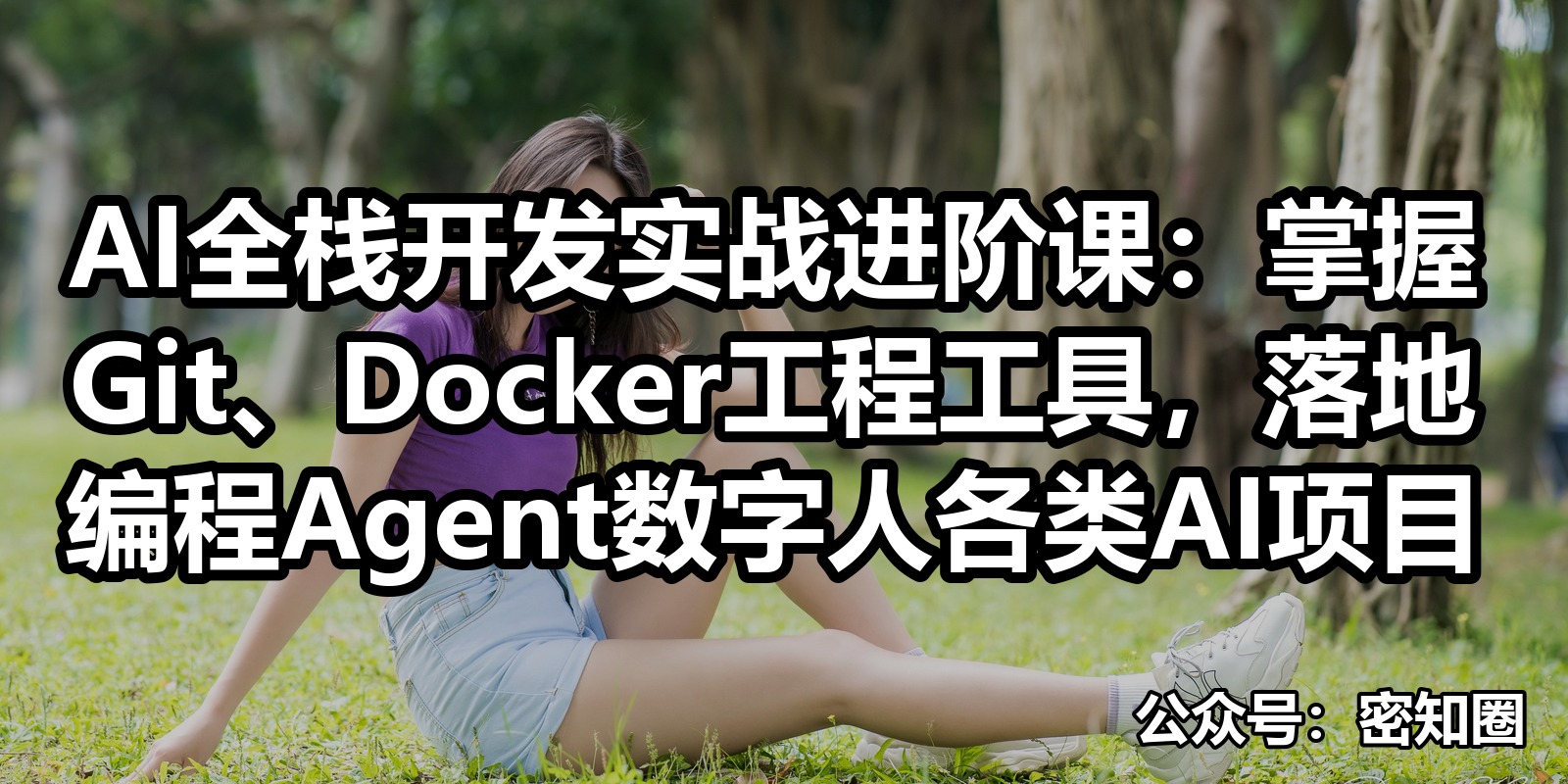 AI全栈开发实战进阶课：掌握Git、Docker工程工具，落地编程Agent数字人各类AI项目|shaocun资源站 - 你的知识成长补给站