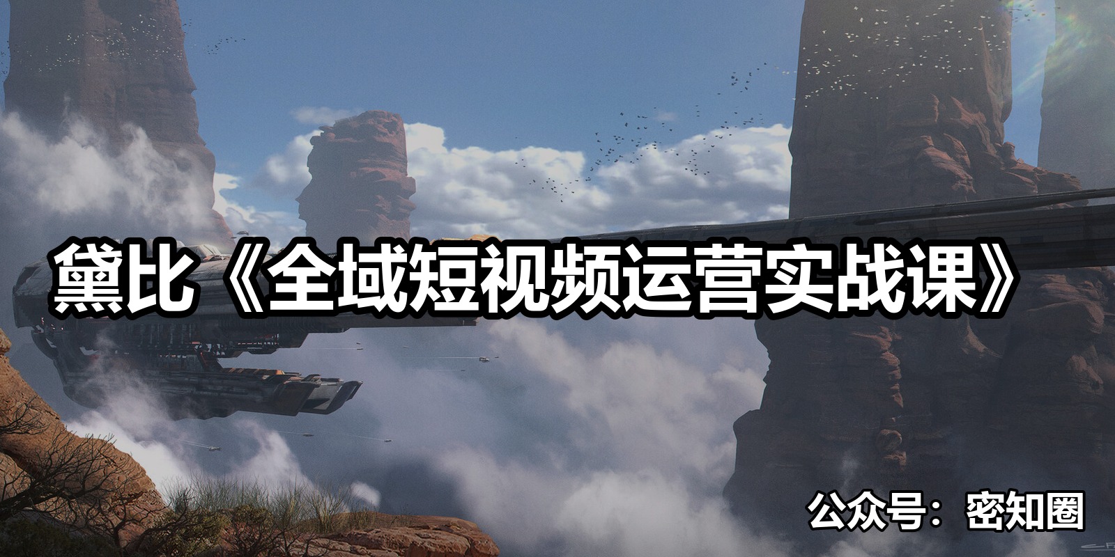 黛比《全域短视频运营实战课》|shaocun资源站 - 你的知识成长补给站