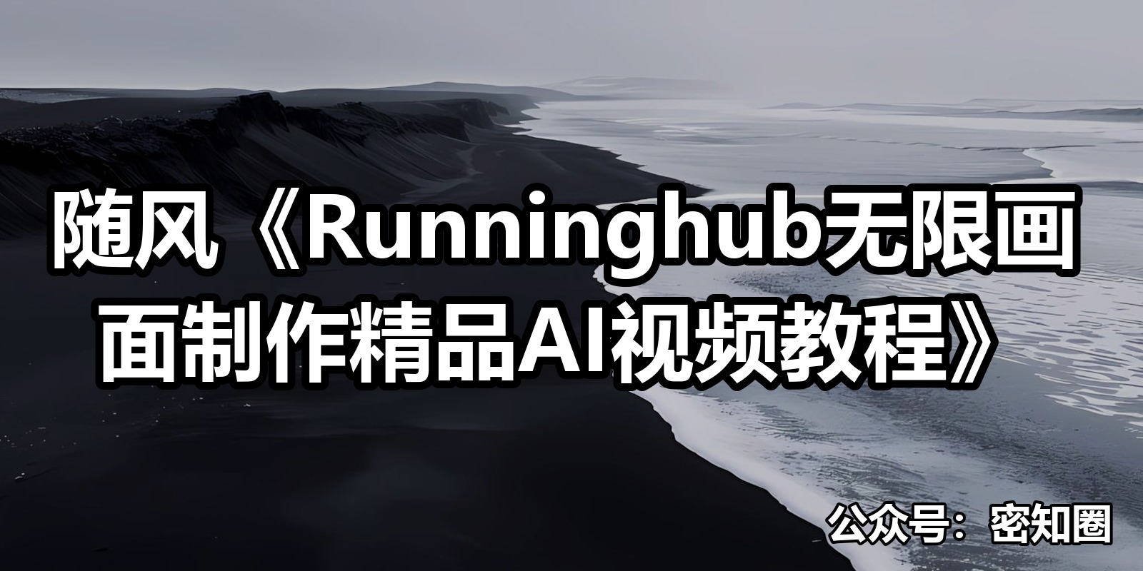 随风《Runninghub无限画面制作精品AI视频教程》|shaocun资源站 - 你的知识成长补给站