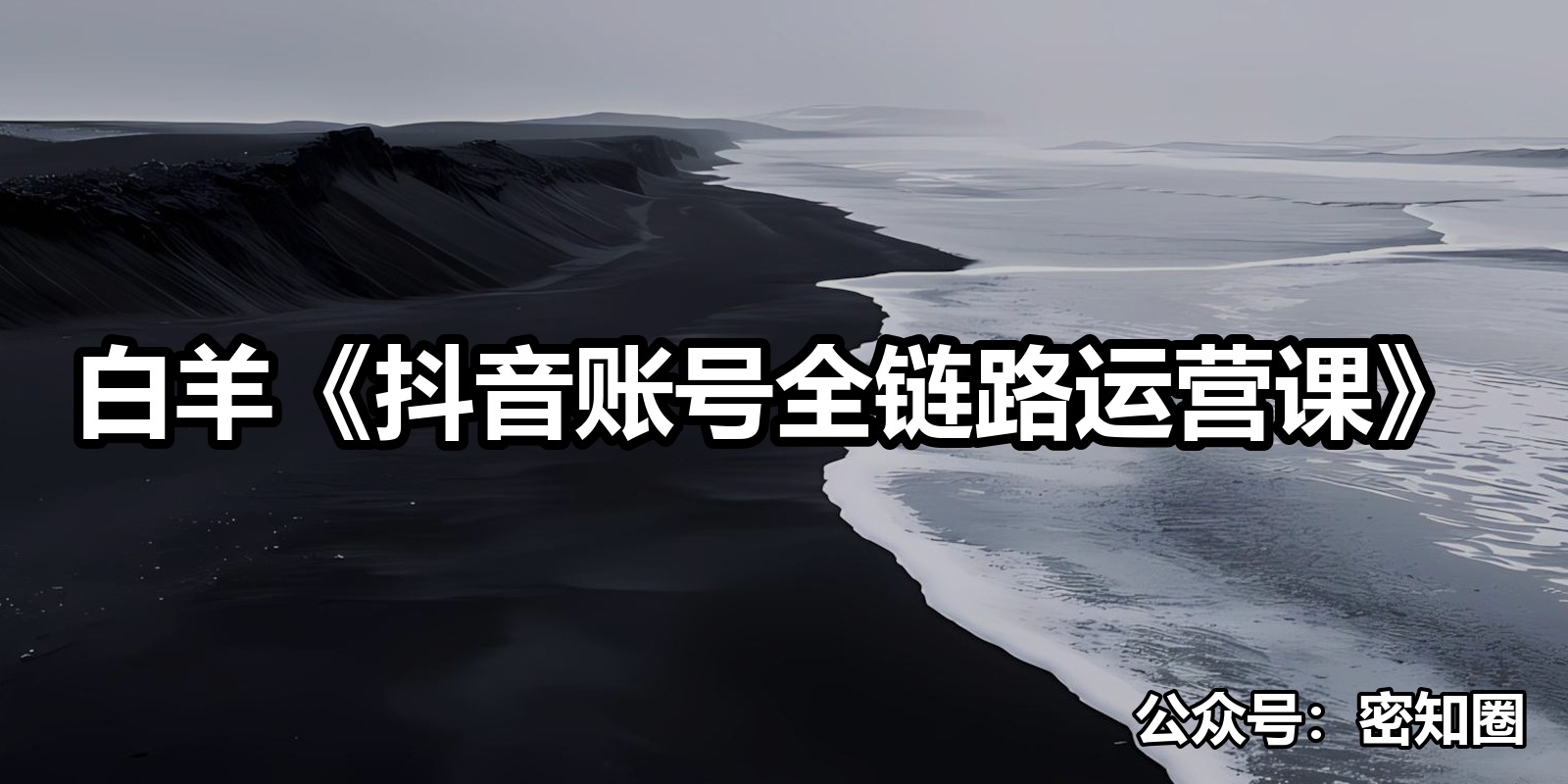 白羊《抖音账号全链路运营课》|shaocun资源站 - 你的知识成长补给站