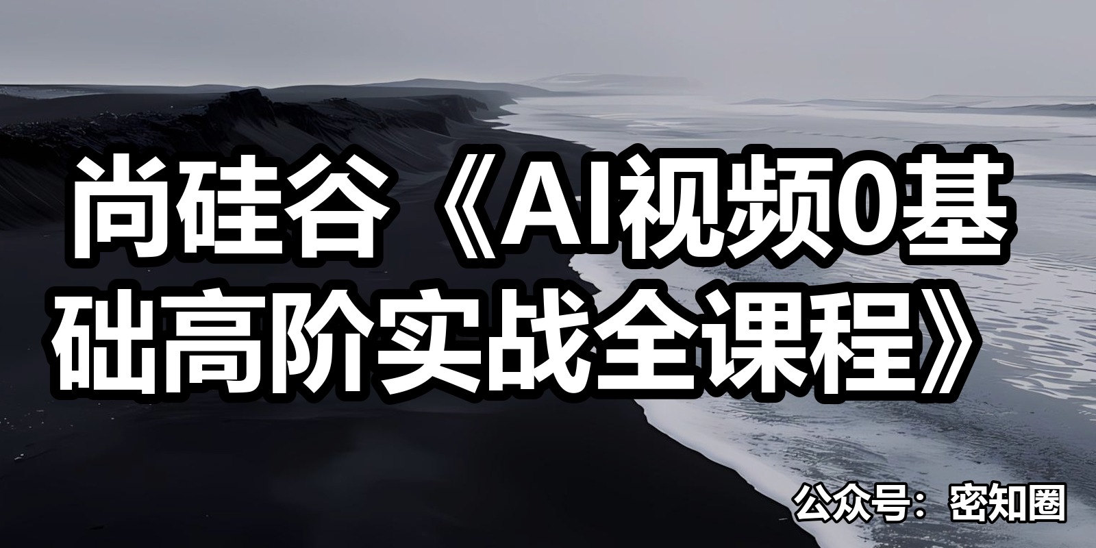 尚硅谷《AI视频0基础高阶实战全课程》|shaocun资源站 - 你的知识成长补给站