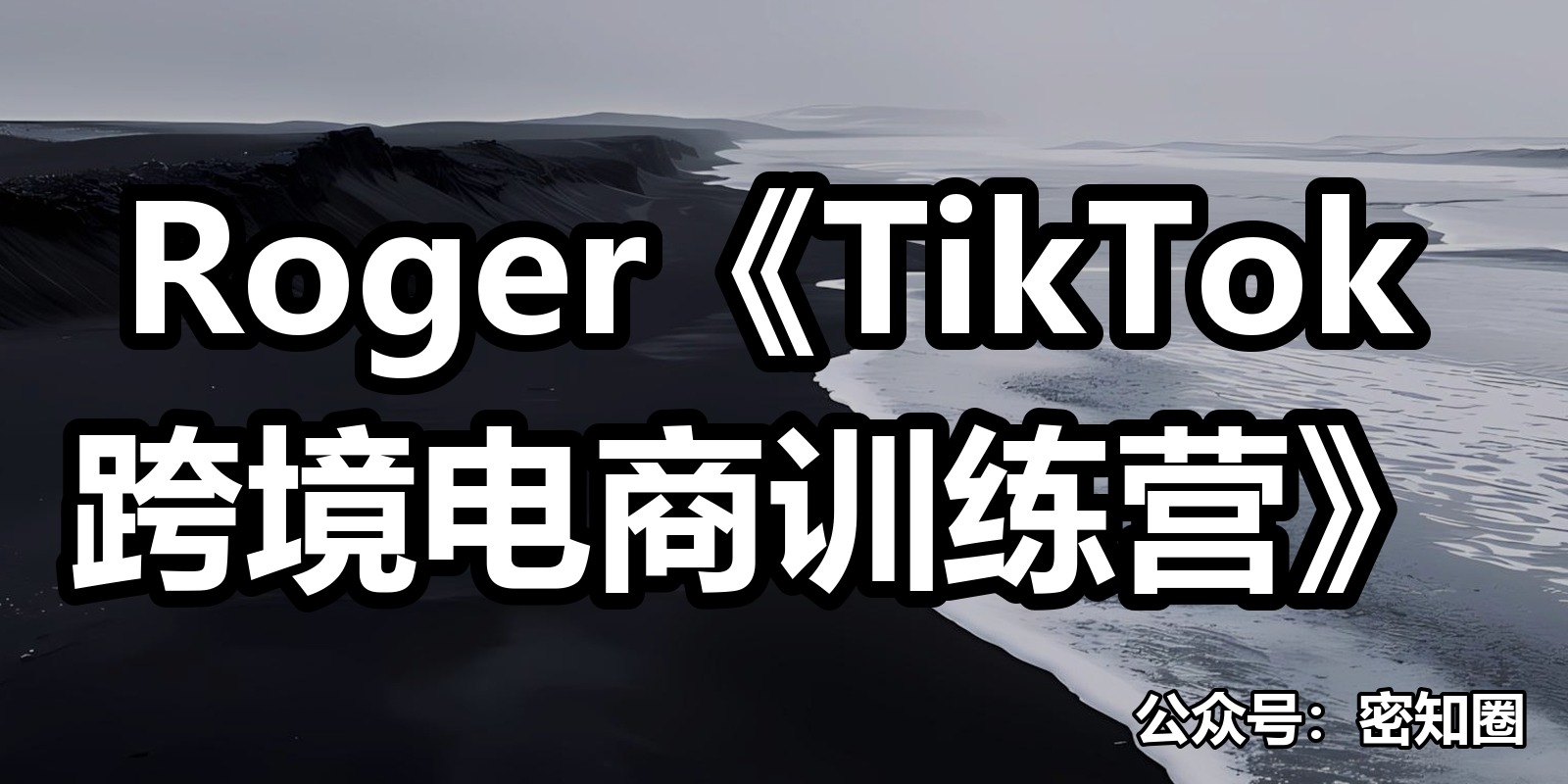 Roger《TikTok跨境电商训练营》|shaocun资源站 - 你的知识成长补给站