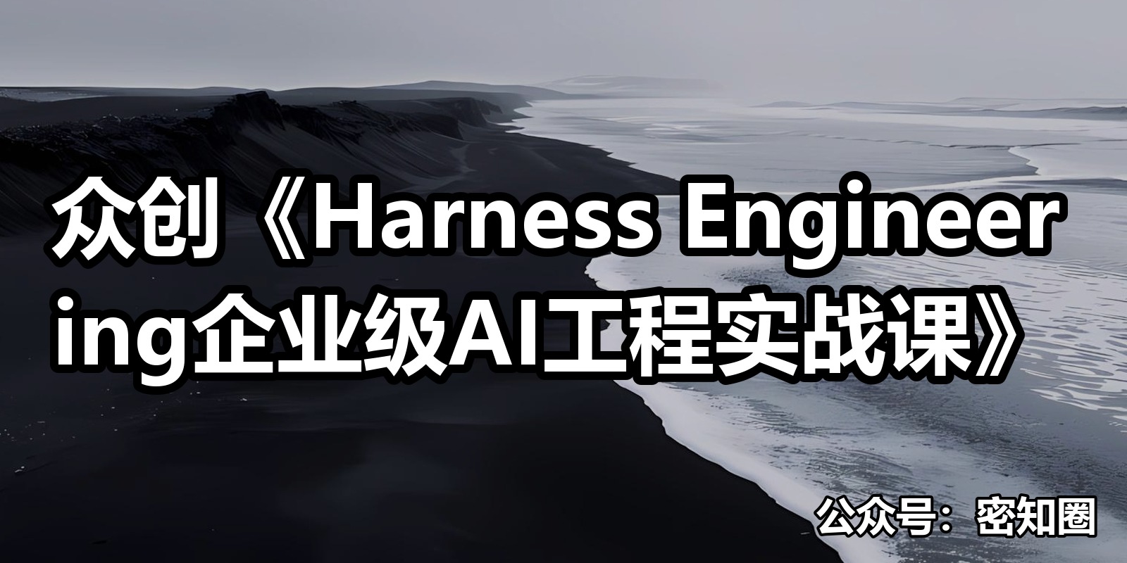 众创《Harness Engineering企业级AI工程实战课》|shaocun资源站 - 你的知识成长补给站