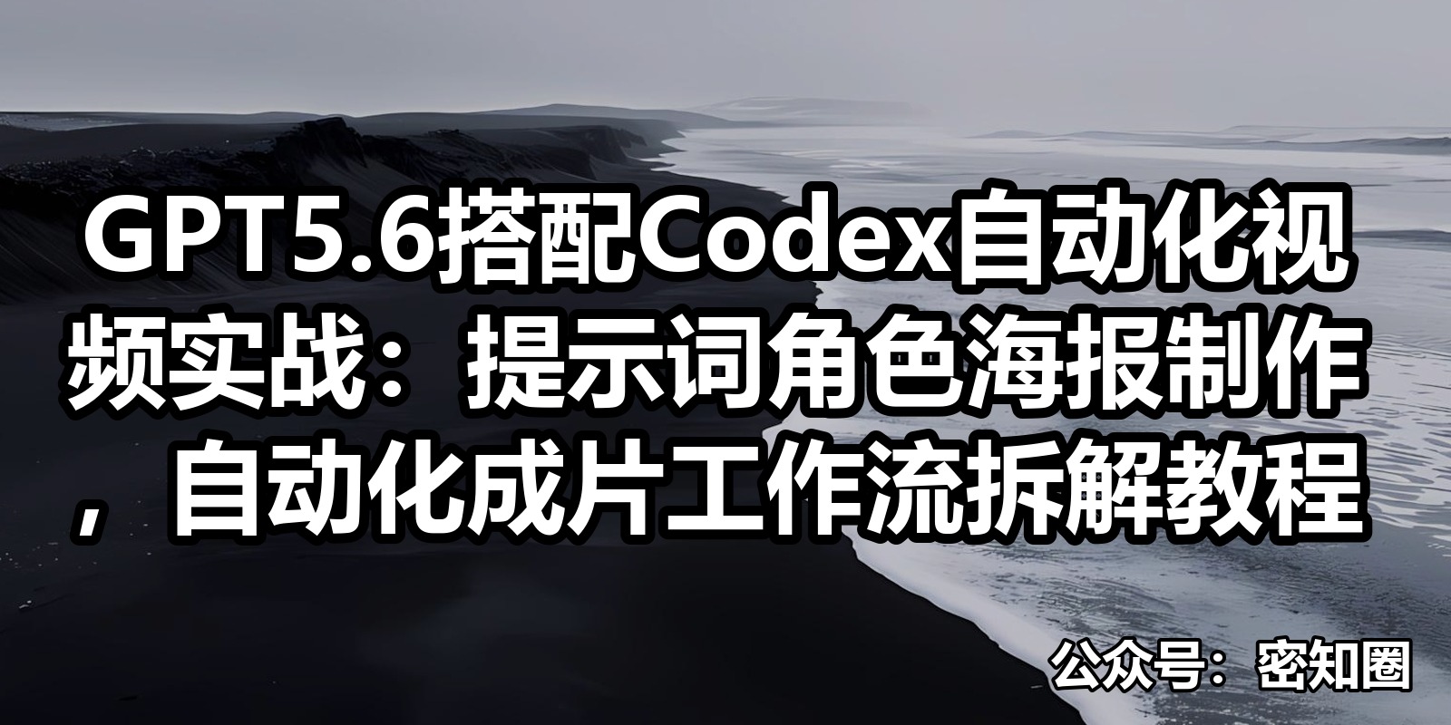 GPT5.6搭配Codex自动化视频实战：提示词角色海报制作，自动化成片工作流拆解教程|shaocun资源站 - 你的知识成长补给站