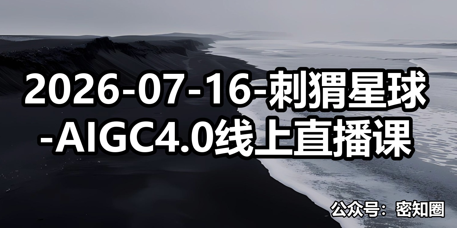 2026-07-16-刺猬星球-AIGC4.0线上直播课|shaocun资源站 - 你的知识成长补给站