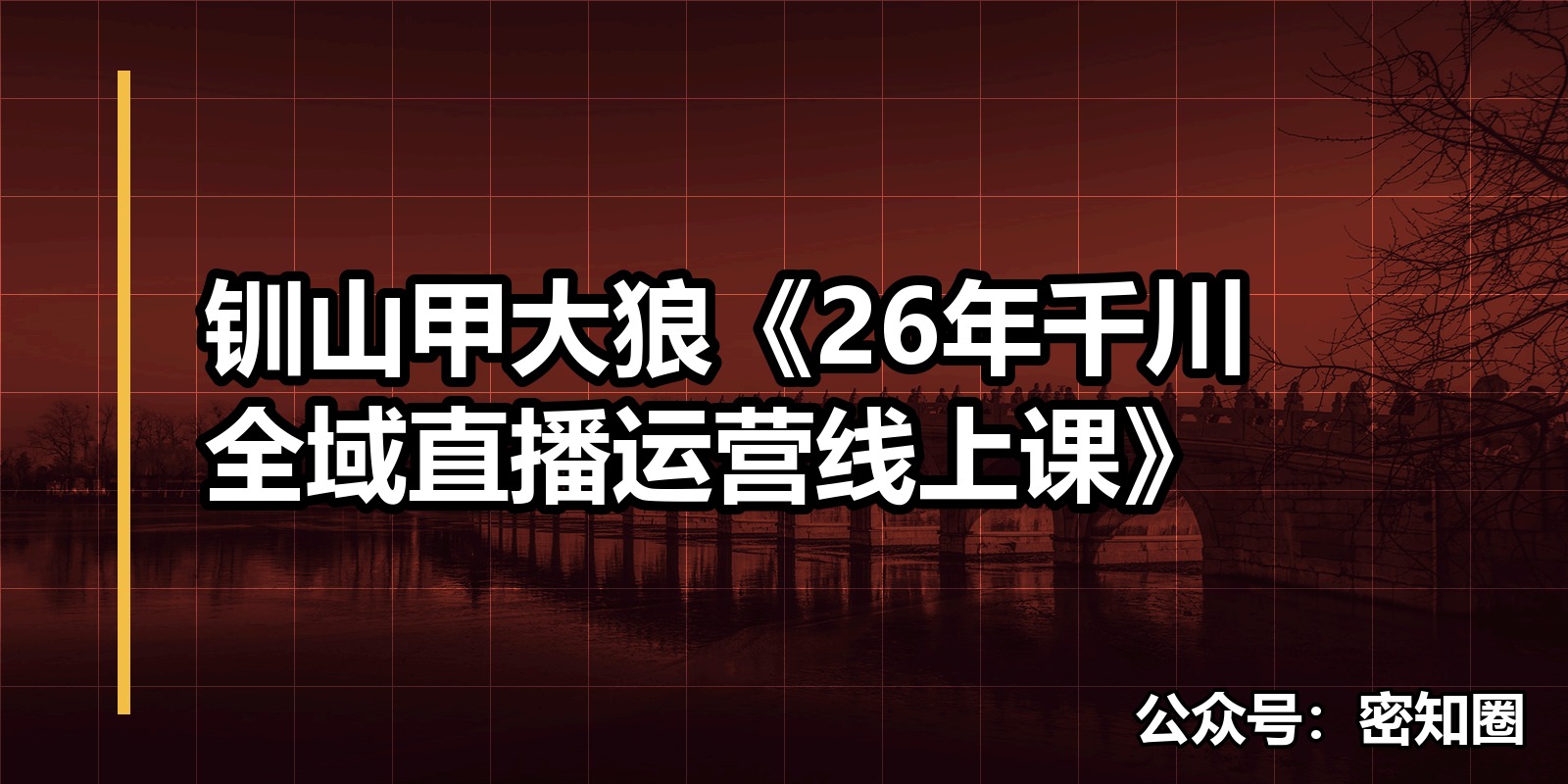 钏山甲大狼《26年千川全域直播运营线上课》|shaocun资源站 - 你的知识成长补给站