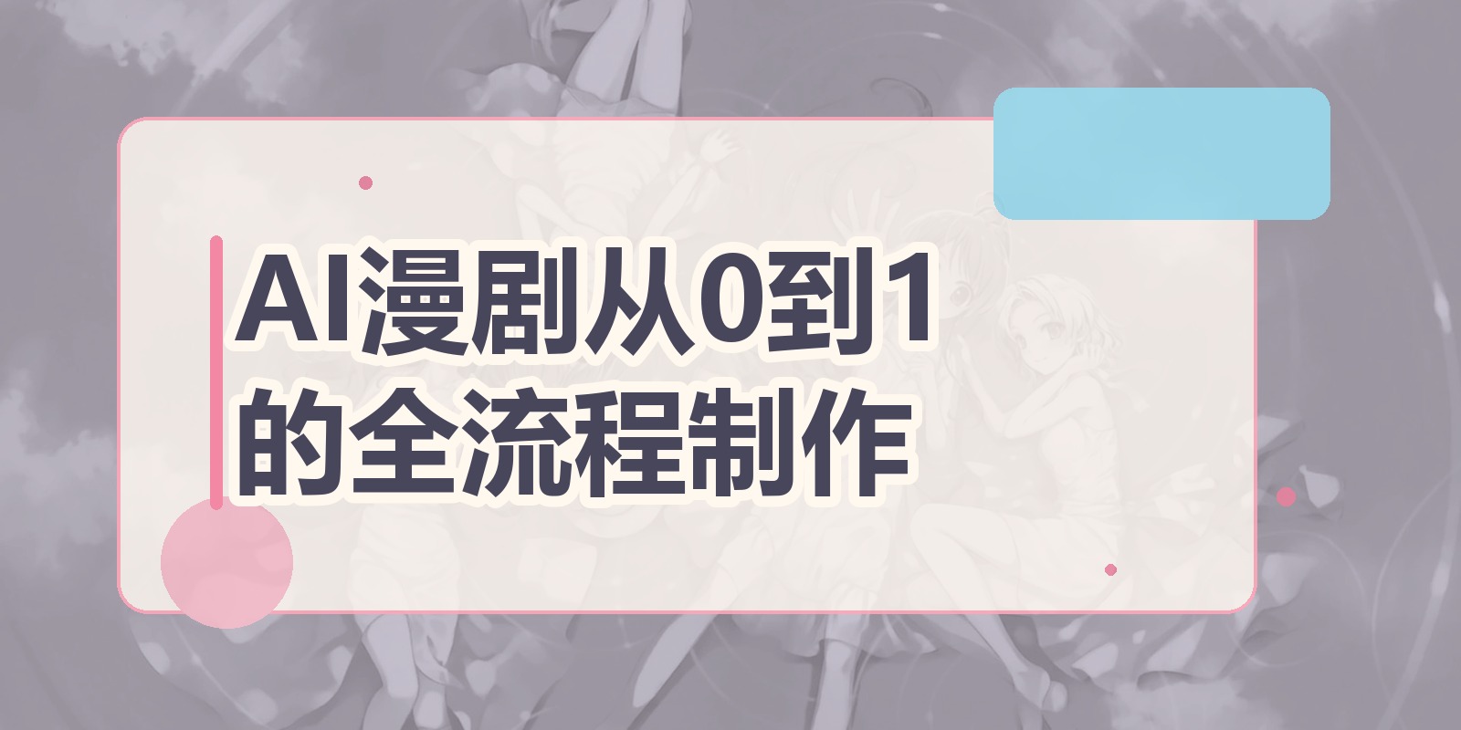 AI漫剧从0到1的全流程制作|shaocun资源站 - 你的知识成长补给站