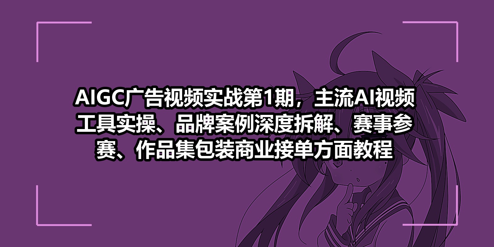 AIGC广告视频实战第1期，主流AI视频工具实操、品牌案例深度拆解、赛事参赛、作品集包装商业接单方面教程|shaocun资源站 - 你的知识成长补给站