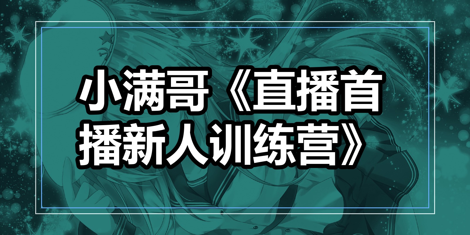 小满哥《直播首播新人训练营》|shaocun资源站 - 你的知识成长补给站