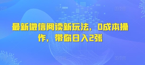 最新微信阅读新玩法，0成本操作，带你日入2张-shaocun资源站