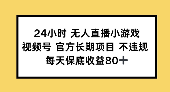 24小时无人直播小游戏，视频号官方长期项目，长期项目小白轻松可做每天保底收益80+-shaocun资源站