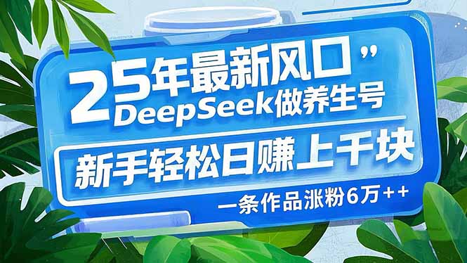 （14341期）25年最新风口，用DeepSeek做养生号，新手轻松日赚上千块，一条作品涨粉…-shaocun资源站