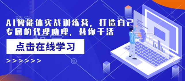 AI智能体实战训练营，打造自己专属的代理助理，替你干活-shaocun资源站