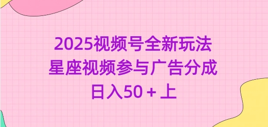 2025视频号全新玩法-星座视频参与广告分成，日入50+上-shaocun资源站