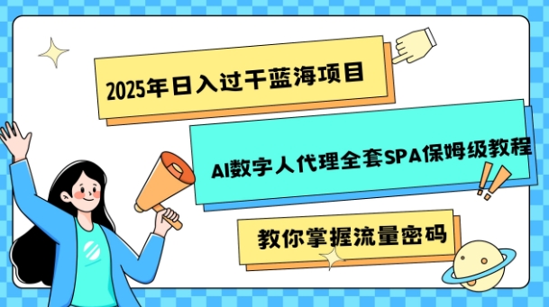 2025年日入过k蓝海项目AI数字人代理全套SPA保姆级教程-shaocun资源站