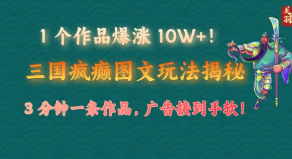 1 个作品爆涨 10W+!三国疯癫图文玩法揭秘，3 分钟一条作品，广告接到手软!(附详细教学)-shaocun资源站