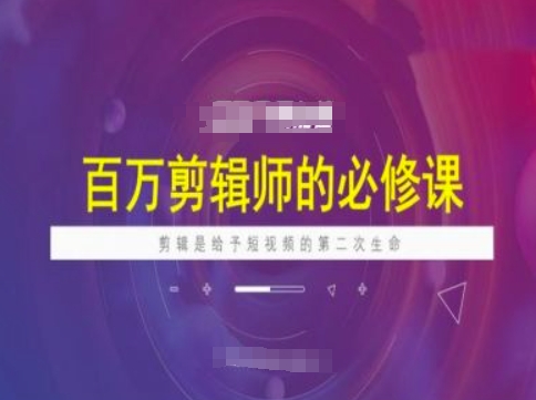 百万剪辑师必修课，剪辑是给予短视频的第二次生命-shaocun资源站