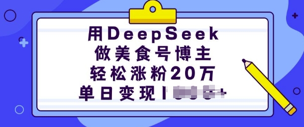 用DeepSeek做美食号博主，轻松涨粉20万，单日变现多张-shaocun资源站