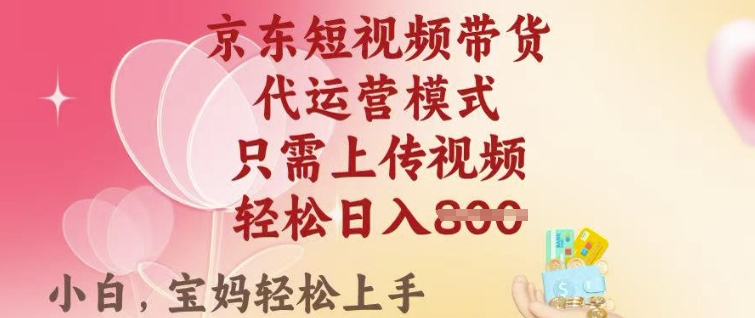 京东短视频带货，2025翻身项目，只需上传视频，单月稳定变现8k+【揭秘】-shaocun资源站