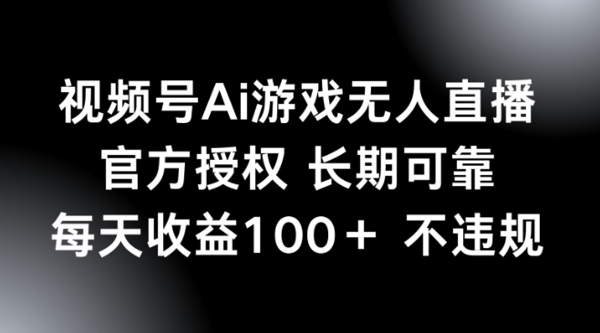 视频号AI游戏无人直播，官方授权 长期可靠，每天收益100+不违规-shaocun资源站