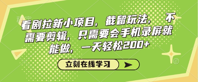 看剧拉新小项目，截留玩法， 不需要剪辑，只需要会手机录屏就能做，一天轻松200+-shaocun资源站