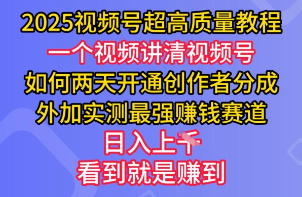 2025视频号超高质量教程，两天开通创作者分成，外加实测最强挣钱赛道，日入多张-shaocun资源站