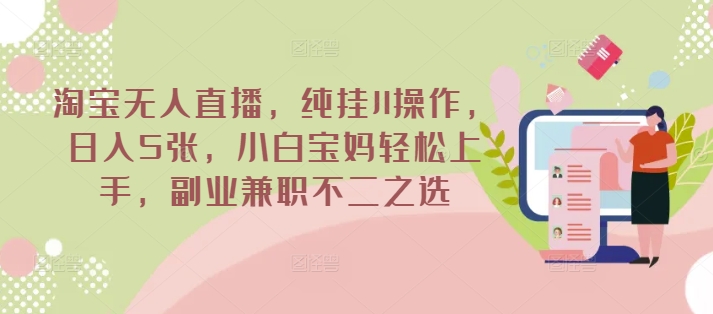 淘宝无人直播，纯挂JI操作，日入5张，小白宝妈轻松上手，副业兼职不二之选-shaocun资源站