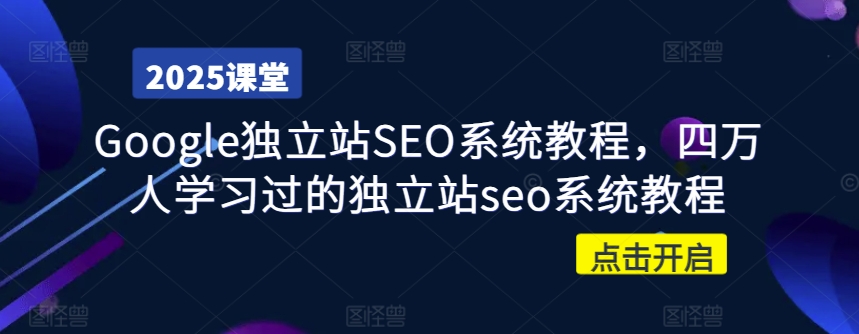 Google独立站SEO系统教程，四万人学习过的独立站seo系统教程-shaocun资源站