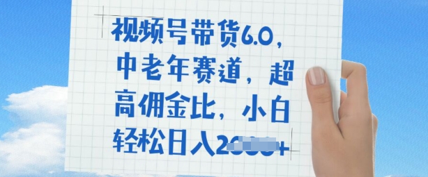 视频号带货6.0，中老年赛道，超高佣金比，普通人也能轻松日入多张-shaocun资源站