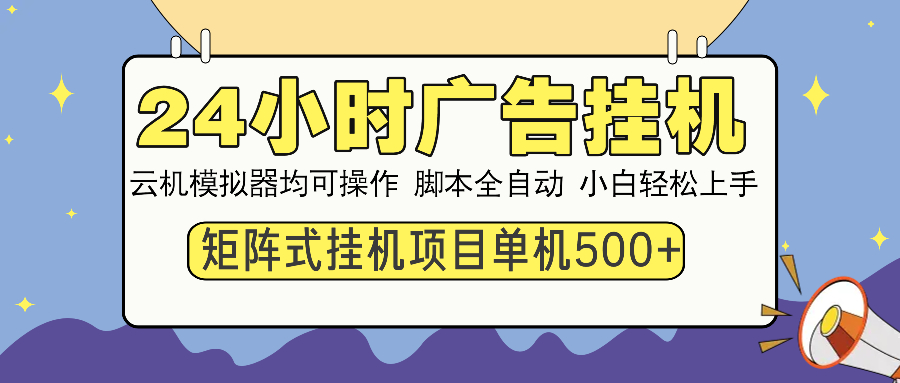 （14273期）24小时广告挂机  单机收益500+ 矩阵式操作，设备越多收益越大，小白轻…-shaocun资源站