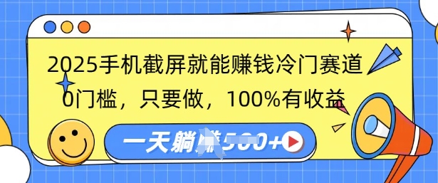 2025手机截屏就能挣钱冷门赛道，0门槛，只要做，100%有收益，一天收益多张-shaocun资源站