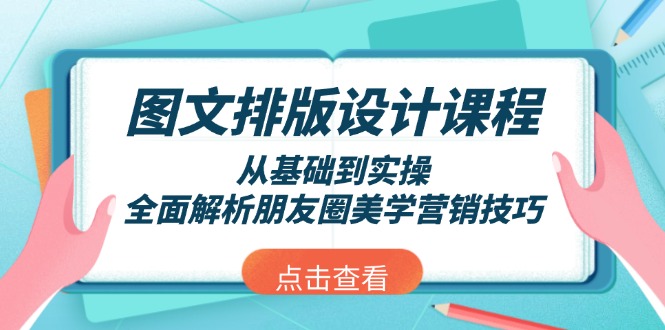 （13990期）图文排版设计课程，从基础到实操，全面解析朋友圈美学营销技巧-shaocun资源站