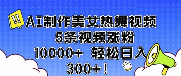 AI制作美女热舞视频 5条视频涨粉10000+ 轻松日入3张-shaocun资源站